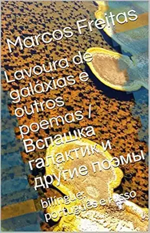 Lavoura de galáxias e outros poemas / Вспашка галактик и другие поэмы: bilíngue: português e russo – Marcos Freitas