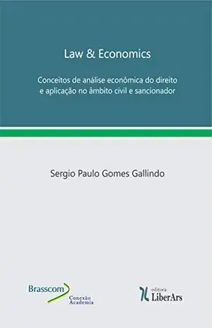 Law & Economics: Conceitos de análise econômica do direito e aplicação no âmbito civil e sancionador – Sérgio Paulo Gomes  Gallindo