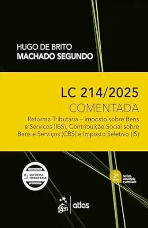 Lc 214/2025 Comentada: Reforma Tributária – Ibs, Cbs e Is – 2ª Edição 2026 – Hugo de Brito Machado Segundo