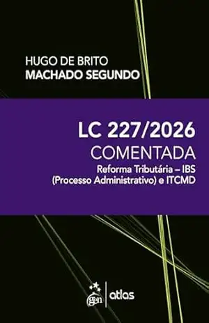 LC 227/2026: Reforma Tributária – IBS (Processo Administrativo) e ITCMD 1ª Ed 2026 – Hugo de Brito Machado Segundo