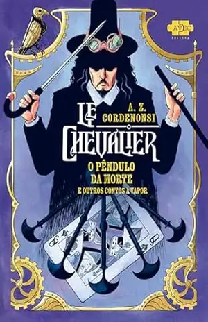 Le Chevalier: O Pêndulo da Morte e outros contos a vapor – A.Z. Cordenonsi