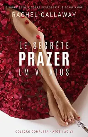 Le Secrète – Prazer em VI Atos: Coleção Completa – Atos I ao VI – Rachel Callaway
