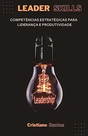 Leader Skills: Competências estratégicas para liderança e produtividade - Cristiano Santos