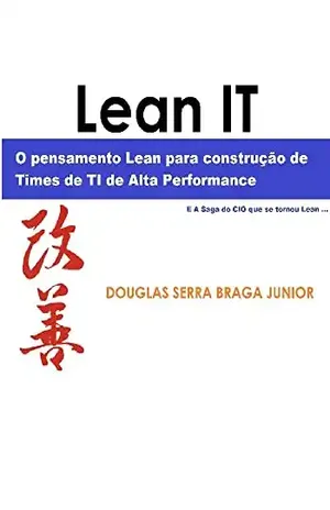 Lean IT – O pensamento Lean para a construção de times de TI de alta performance: E a saga do CIO que se tornou Lean - Doug Braga
