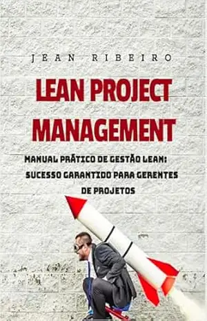 Lean Project Management: Manual Prático de Gestão Lean: Sucesso Garantido para Gerentes de Projetos – JEAN RICARDO RIBEIRO