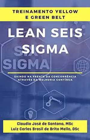 Lean Seis Sigma – Treinamento Yellow e Green Belt: Saindo na frente da concorrência através da melhoria contínua - Claudio José De Santana