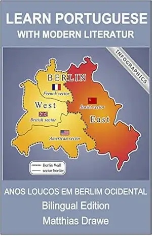 Learn Portuguese with Modern Literature: Bilingual Edition – Wild Years in West Berlin – Anos selvagens em Berlim Ocidental – Matthias Drawe