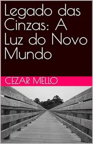 Legado das Cinzas: A Luz do Novo Mundo - Cezar Mello