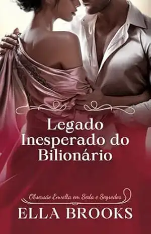Legado Inesperado do Bilionário: Obsessão Envolta em Seda e Segredos (Bilionários e suas paixões proibidas) – Ella Brooks