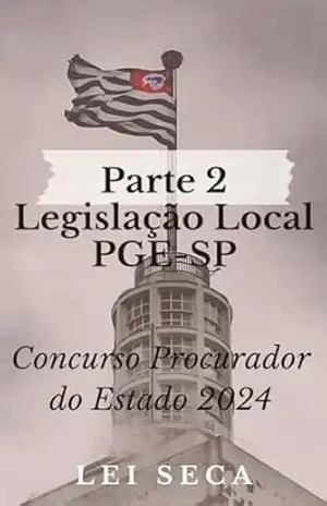 Legislação Local PGE–SP – Parte 2: Concurso Procurador do Estado 2024 – Lei Seca