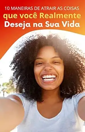 LEI DA ATRAÇÃO: 10 MANEIRAS DE ATRAIR AS COISAS QUE VOCÊS REALMENTE DESEJA NA SUA VIDA - Raissa Santos  da Silva
