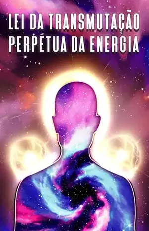 LEI DA TRANSMUTAÇÃO PERPÉTUA DA ENERGIA: Leis do Universo #9 - Sherry Lee