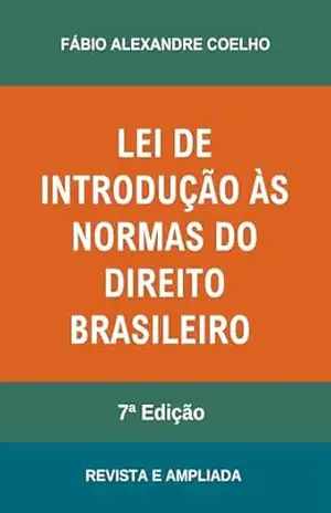 Lei de Introdução às Normas do Direito Brasileiro – 7ª edição – FABIO ALEXANDRE COELHO
