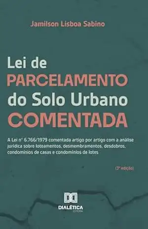 Lei de Parcelamento do Solo Urbano Comentada: A Lei n° 6.766/1979 comentada artigo por artigo com a análise jurídica sobre loteamentos, desmembramentos, … condomínios de casas e condomínios de lotes – Jamilson Lisboa Sabino