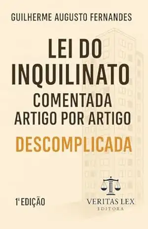 Lei do Inquilinato Comentada Descomplicada – Teoria, Prática e Jurisprudência: Lei 8.245 comentada artigo por artigo - Guilherme Augusto Fernandes