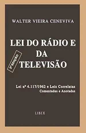 Lei do Rádio e da Televisão – 2ª Edição: Lei nº 4.117/1962 e Leis Correlatas – Comentadas e Anotadas – Walter Vieira Ceneviva