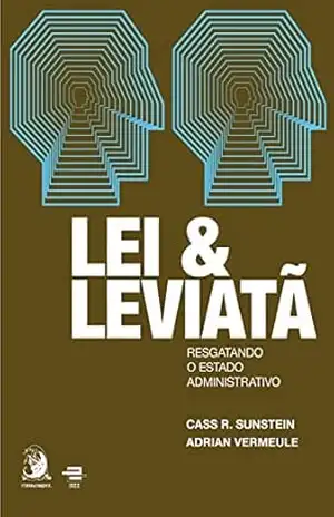 Lei e Leviatã: Resgatando o Estado Administrativo – Cass R. Sunstein
