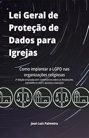 Lei Geral de Proteção de Dados para Igrejas: Como implantar a LGPD nas organizações religiosas – José Luís Palmeira