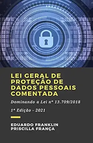 Lei Geral de Proteção de Dados Pessoais Comentada: Dominando a Lei nº 13.709/2018 – Eduardo Franklin