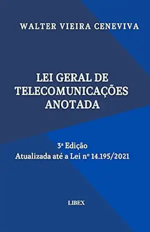 Lei Geral de Telecomunicações Anotada – Lei nº 9.472/97 – 3ª Edição: Atualizada até a Lei nº 14.195/2021 – Walter Vieira  Ceneviva