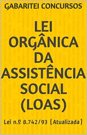 Lei Orgânica da Assistência Social (LOAS): Lei n.º 8.742/93 (Atualizada) – Gabaritei Concursos