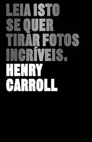 Leia isto se quer tirar fotos incríveis – Carroll Henry