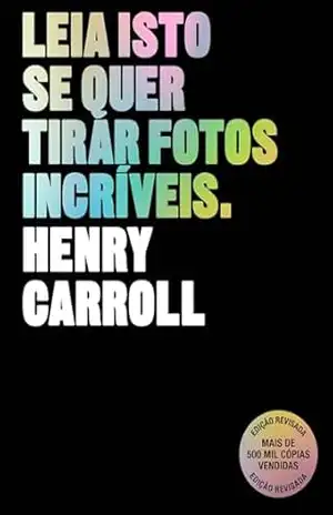 Leia isto se quer tirar fotos incríveis – Henry Carroll