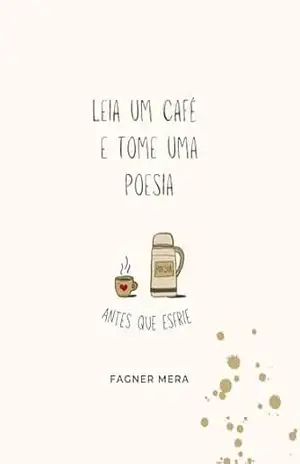 Leia um café e tome uma poesia: antes que esfrie - Fagner  Mera