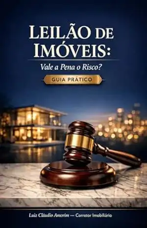 Leilão de Imóveis: Vale a Pena o Risco? – Guia Prático (Guia Prático Imobiliário) – Luiz Cláudio Amorim