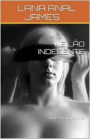 LEILÃO INDECENTE: Série: Drama Erótico – LANA ANAL JAMES