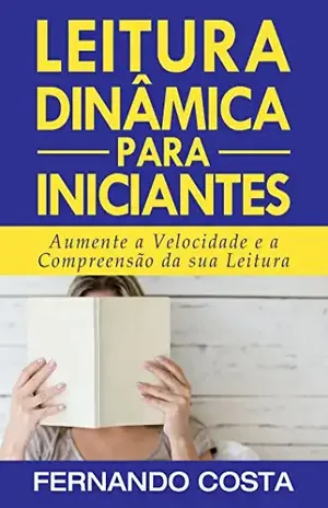 Leitura Dinâmica para Iniciantes: Aumente a Velocidade e a Compreensão de sua Leitura – Fernando Costa