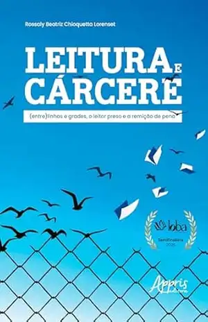 Leitura e Cárcere: (Entre) Linhas e Grades, o Leitor Preso e a Remição de Pena – Rossaly Beatriz Chioquetta Lorenset