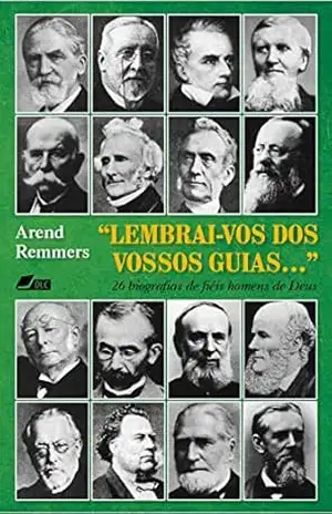 "Lembrai–vos dos vossos guias...": 26 biografias de fiéis homens de Deus - Arend Remmers
