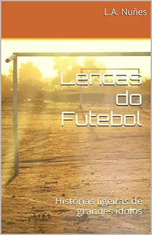 Lendas do Futebol: Histórias ligeiras de grandes ídolos - L.A. Nuñes
