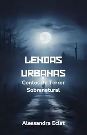 Lendas Urbanas: Contos de Terror Sobrenatural – Alessandra Eclat