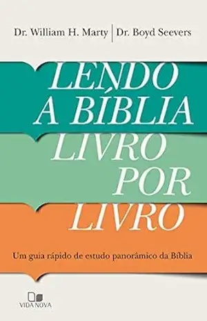 Lendo a Bíblia livro por livro: Um guia prático de estudo panorâmico da Bíblia – Dr. William Marty