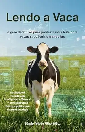 Lendo a Vaca: o guia definitivo para produzir mais leite com vacas saudáveis e tranquilas – SERGIO TOLEDO