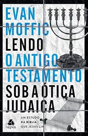 Lendo o Antigo Testamento sob a ótica judaica: Um estudo da Bíblia que Jesus lia – Evan Moffic