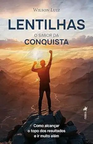 Lentilhas: O sabor da conquista – Como alcançar o topo dos resultados e ir muito além – Wilson Luiz
