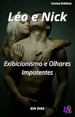 Léo e Nick: Exibicionismo e Olhares Impotentes (Léo e Nick: Uma Série de Contos Eróticos Livro 3) – Gih Dias