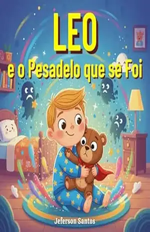 Leo e o Pesadelo que se Foi: Uma história emocionante sobre coragem e luz interior – Jeferson Santos
