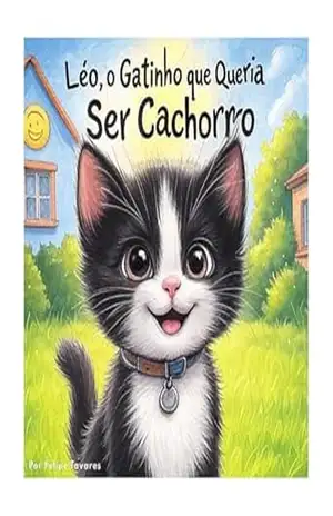 Léo, o gatinho que queria ser cachorro: Descubra como um gatinho encontrou sua verdadeira identidade – Felipe Tavares