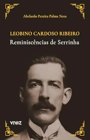 Leobino Cardoso Ribeiro: Reminiscências de Serrinha | A vida de um homem que revela a formação de uma cidade no sertão da Bahia – Abelardo Pereira Palma Neto