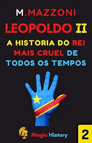Leopoldo II: O Rei Mais Cruel De Todos Os Tempos (Coleção Líderes Históricos 1 Livro 2) – Magic History
