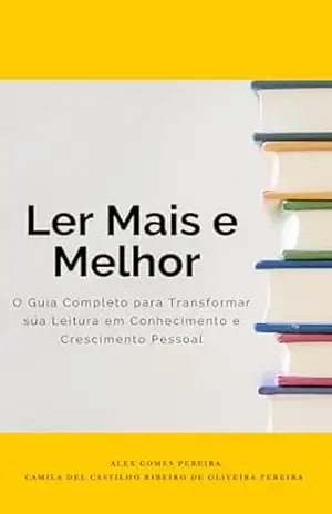 Ler Mais e Melhor – O Guia Completo para Transformar sua Leitura em Conhecimento e Crescimento Pessoal - Alex Gomes Pereira