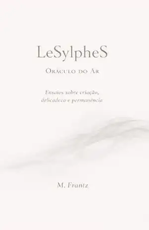 LeSylpheS — Oráculo do Ar: Ensaios sobre criação, delicadeza e permanência – Marta S. Frantz
