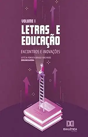 Letras e educação: encontros e inovações: Volume 1 - Letícia Fonseca Braga Machado