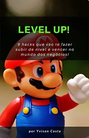 Level Up!: 9 hacks que vão te fazer subir de nível e vencer no mundo dos negócios! - Yvison Nery Costa
