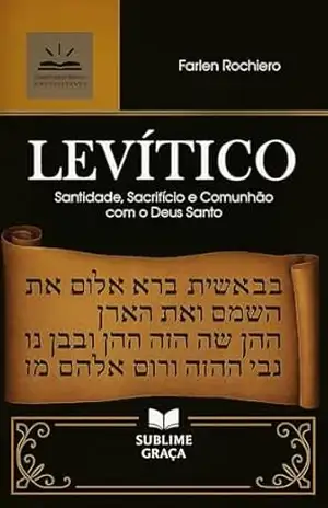 LEVÍTICO: Santidade, Sacrifício e Comunhão com o Deus Santo (Comentários da Bíblia) – Farlen Rochiero