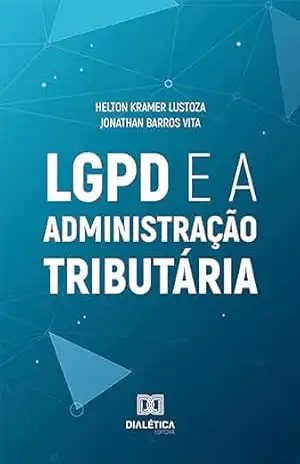 LGPD e a Administração Tributária – Helton Kramer Lustoza